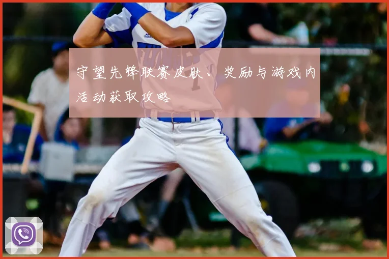 守望先锋联赛皮肤、奖励与游戏内活动获取攻略