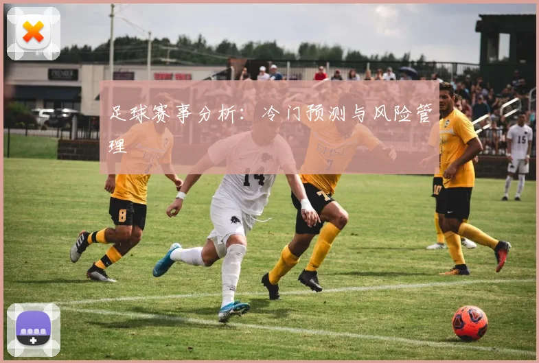 足球赛事分析：冷门预测与风险管理