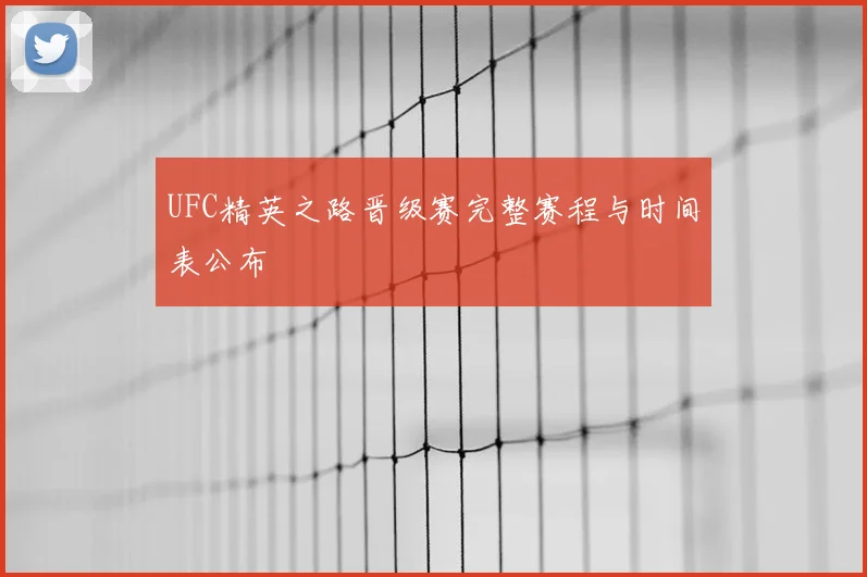 UFC精英之路晋级赛完整赛程与时间表公布