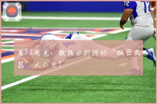 看F1电竞,数据分析师的“秘密武器”大公开!