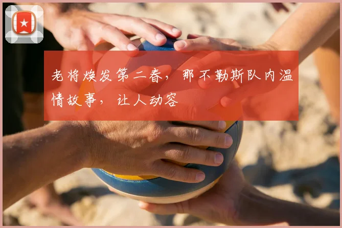 老将焕发第二春，那不勒斯队内温情故事，让人动容