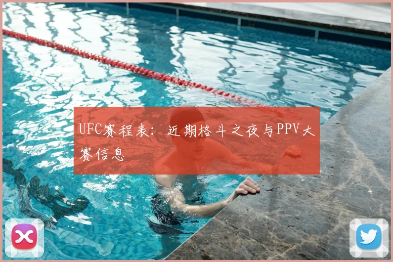 UFC赛程表：近期格斗之夜与PPV大赛信息