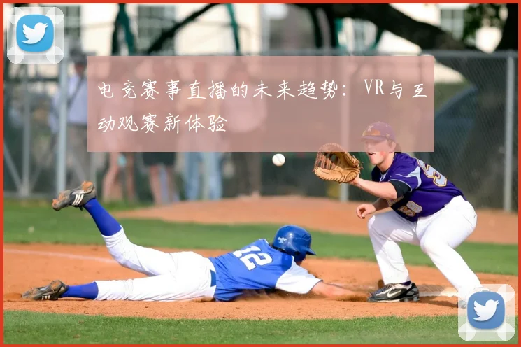 电竞赛事直播的未来趋势：VR与互动观赛新体验