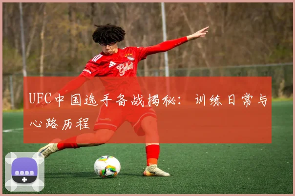 UFC中国选手备战揭秘：训练日常与心路历程