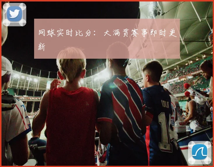 网球实时比分:大满贯赛事即时更新