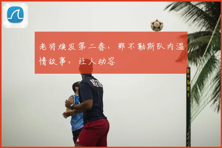 老将焕发第二春,那不勒斯队内温情故事,让人动容