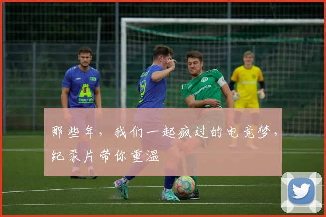 那些年，我们一起疯过的电竞梦，纪录片带你重温