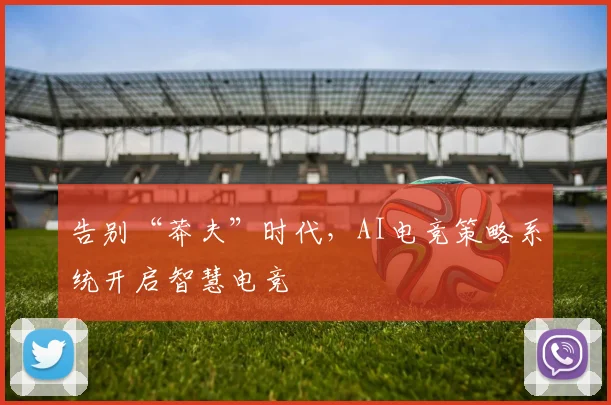 告别“莽夫”时代,AI电竞策略系统开启智慧电竞