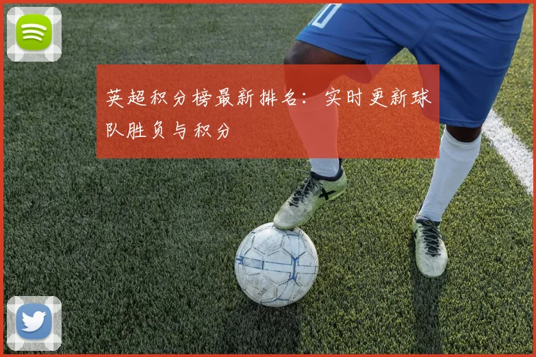 英超积分榜最新排名：实时更新球队胜负与积分